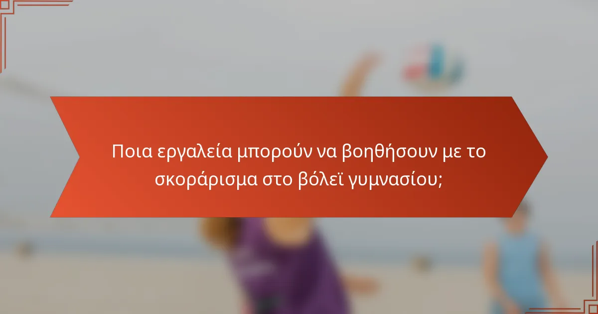 Ποια εργαλεία μπορούν να βοηθήσουν με το σκοράρισμα στο βόλεϊ γυμνασίου;