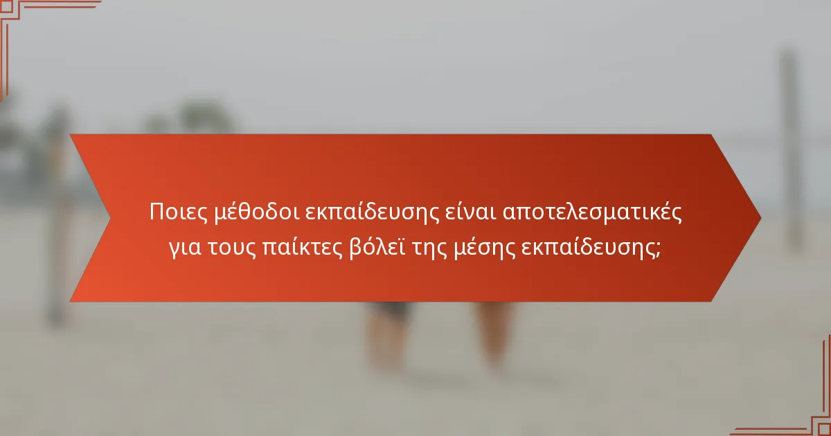 Ποιες μέθοδοι εκπαίδευσης είναι αποτελεσματικές για τους παίκτες βόλεϊ της μέσης εκπαίδευσης;