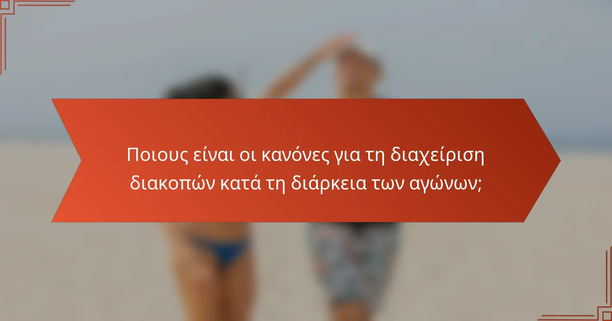 Ποιους είναι οι κανόνες για τη διαχείριση διακοπών κατά τη διάρκεια των αγώνων;