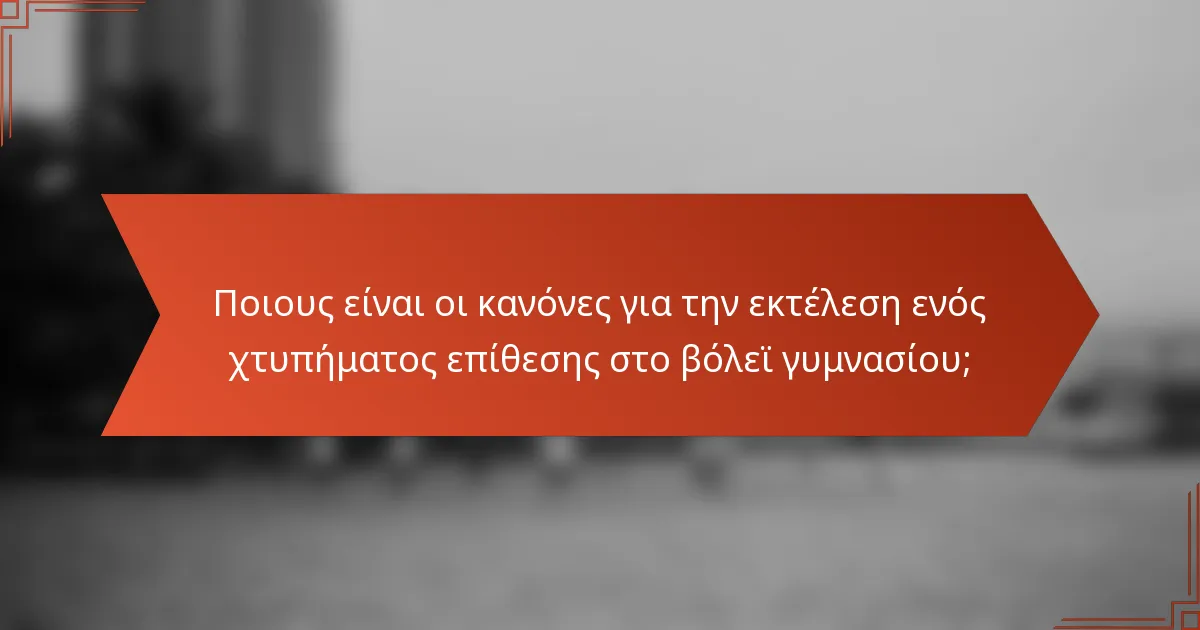 Ποιους είναι οι κανόνες για την εκτέλεση ενός χτυπήματος επίθεσης στο βόλεϊ γυμνασίου;