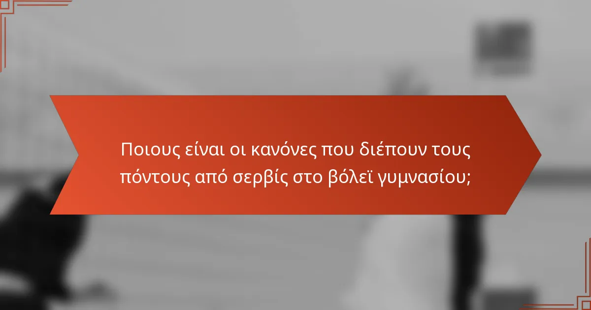 Ποιους είναι οι κανόνες που διέπουν τους πόντους από σερβίς στο βόλεϊ γυμνασίου;
