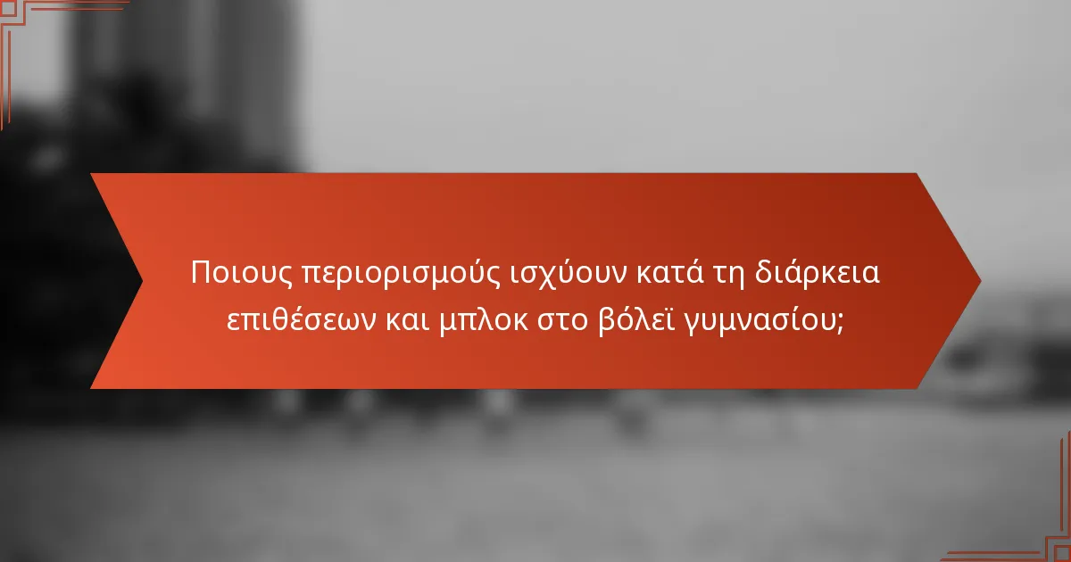 Ποιους περιορισμούς ισχύουν κατά τη διάρκεια επιθέσεων και μπλοκ στο βόλεϊ γυμνασίου;