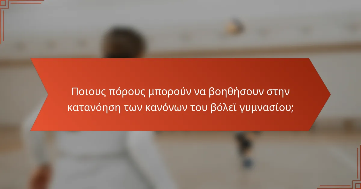 Ποιους πόρους μπορούν να βοηθήσουν στην κατανόηση των κανόνων του βόλεϊ γυμνασίου;