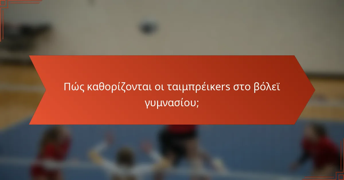 Πώς καθορίζονται οι ταιμπρέικers στο βόλεϊ γυμνασίου;