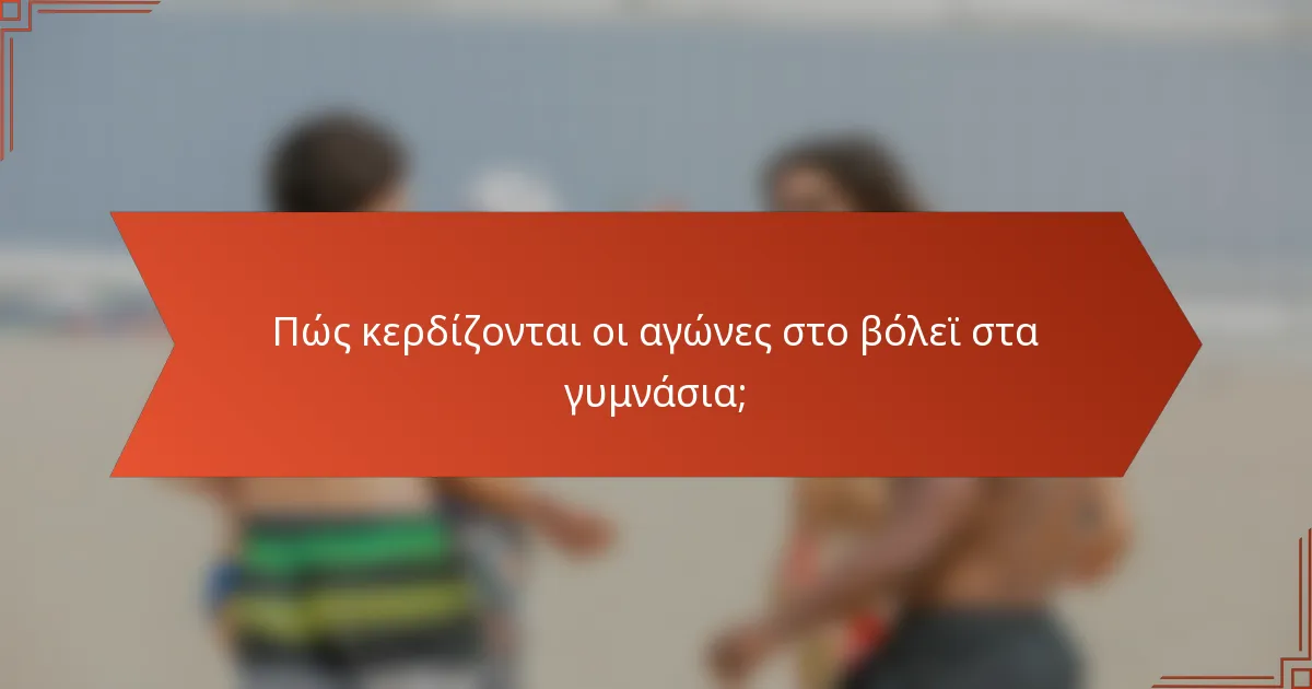 Πώς κερδίζονται οι αγώνες στο βόλεϊ στα γυμνάσια;